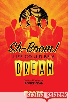 Sh-Boom! Life Could Be A Dream Roger Bean 9781647230098 Steele Spring Stage Rights