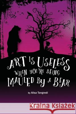 Art Is Useless When You're Being Mauled by a Bear Alisa Tangredi 9781647230159 Steele Spring Stage Rights