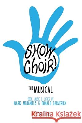 Show Choir! - The Musical Donald Garverick Mark McDaniels 9781647230197