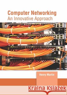 Computer Networking: An Innovative Approach Henry Martin 9781647260958 Clanrye International