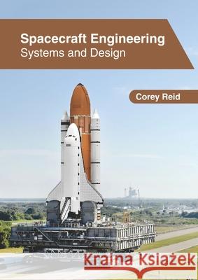 Spacecraft Engineering: Systems and Design Corey Reid 9781647261252