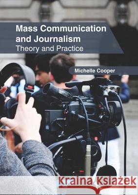 Mass Communication and Journalism: Theory and Practice Michelle Cooper 9781647261467