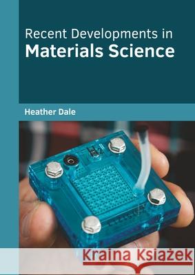 Recent Developments in Materials Science Heather Dale 9781647283445