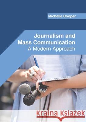 Journalism and Mass Communication: A Modern Approach Michelle Cooper 9781647283537