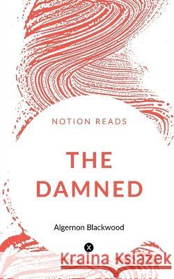 The Damned Algernon Blackwood   9781647332327 Notion Press