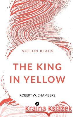 The King in Yellow Robert W 9781647332334 Notion Press