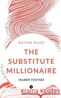 The Substitute Millionaire Hulbert Footner   9781647333195 Notion Press