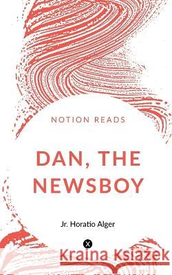 Dan, the Newsboy. Horatio, Jr 9781647334291