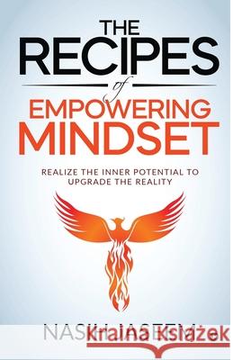 The Recipes of Empowering Mindset: Realize the Inner Potential to Upgrade the Reality Nasih Jaseem 9781647336004