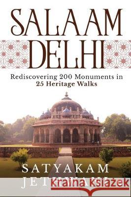 Salaam Delhi: Rediscovering 200 Monuments in 25 Heritage walks Satyakam Jethwani 9781647336691