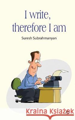 I write, therefore I am Suresh Subrahmanyan 9781647339326 Notion Press Media Pvt Ltd
