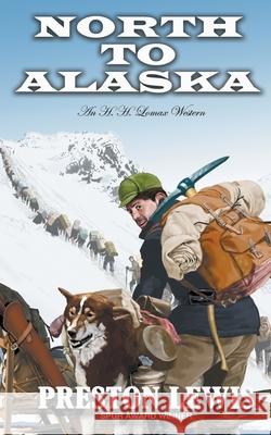 North To Alaska: An H.H. Lomax Western Preston Lewis 9781647340513 Wolfpack Publishing LLC