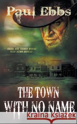 The Town With No Name Paul Ebbs 9781647342616