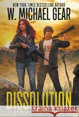 Dissolution: The Wyoming Chronicles Book One: The Wyoming Chronicles W Michael Gear 9781647342722 Wise Wolf Books