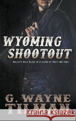 Wyoming Shootout G Wayne Tilman 9781647342821 Wolfpack Publishing