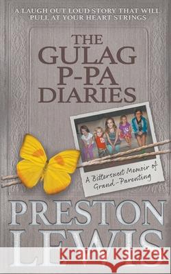 The Gulag P-Pa Diaries: A Bittersweet Memoir of Grand-Parenting Preston Lewis 9781647348762