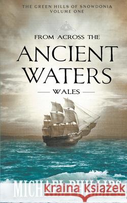 From Across the Ancient Waters: Wales Michael Phillips 9781647349011 Ckn Christian Publishing