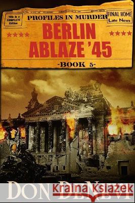 Berlin Ablaze '45: Profiles in Murder: Book 5 Don DeNevi   9781647380595 Creative Texts Publishers, LLC