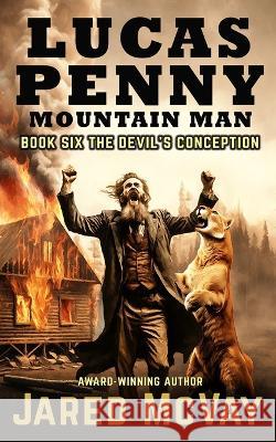 Lucas Penny Mountain Man: Book 6: The Devil's Conception Jared McVay   9781647380755 Creative Texts Publishers, LLC