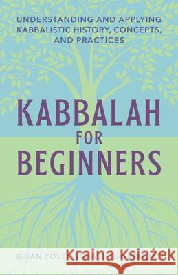 Kabbalah for Beginners: Understanding and Applying Kabbalistic History, Concepts, and Practices Brian Schachter 9781647390037