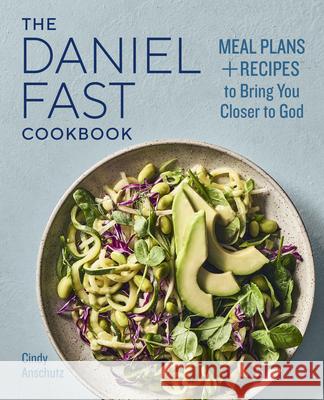 The Daniel Fast Cookbook: Meal Plans and Recipes to Bring You Closer to God Cindy Anschutz 9781647390075 Rockridge Press