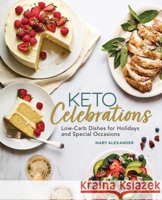 Keto Celebrations: Low-Carb Dishes for Holidays and Special Occasions Mary Alexander 9781647390167 Rockridge Press