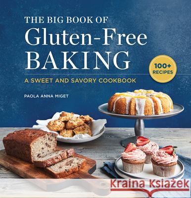 The Big Book of Gluten-Free Baking: A Sweet and Savory Cookbook Paola Anna Miget 9781647390372 Rockridge Press