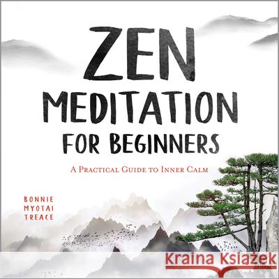 Zen Meditation for Beginners: A Practical Guide to Inner Calm Bonnie Myotai Treace 9781647390891 Rockridge Press