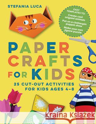 Paper Crafts for Kids: 25 Cut-Out Activities for Kids Ages 4-8 Stefania Luca 9781647391072 Rockridge Press