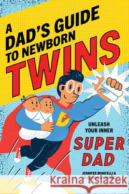 A Dad's Guide to Newborn Twins: Unleash Your Inner Super Dad Meghan Hertzfeldt Jennifer Bonicelli 9781647391287 Rockridge Press