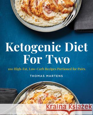Ketogenic Diet for Two: 100 High-Fat, Low-Carb Recipes Portioned for Pairs Thomas Martens 9781647391768 Rockridge Press