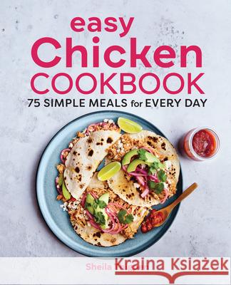 Easy Chicken Cookbook: 75 Simple Meals for Every Day Sheila Thigpen 9781647392109