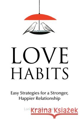 Love Habits: Easy Strategies for a Stronger, Happier Relationship Lori Ann, Ma Davis 9781647392314