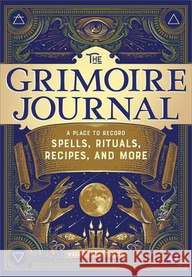 The Grimoire Journal: A Place to Record Spells, Rituals, Recipes, and More Paige Vanderbeck 9781647392468 Rockridge Press