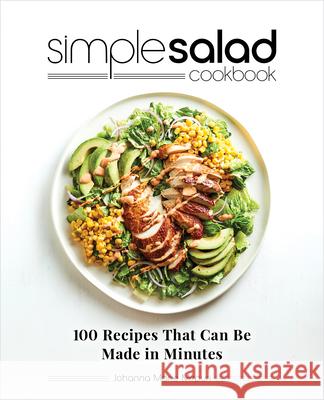 Simple Salad Cookbook: 100 Recipes That Can Be Made in Minutes Johanna Marie Mirpuri 9781647392772 Rockridge Press