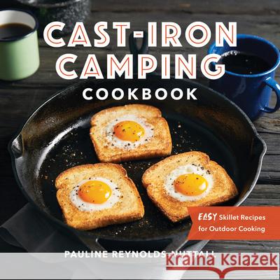 Cast-Iron Camping Cookbook: Easy Skillet Recipes for Outdoor Cooking Reynolds-Nuttall, Pauline 9781647392857