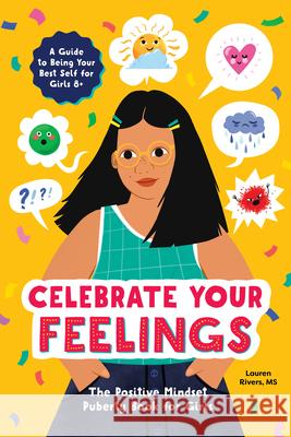 Celebrate Your Feelings: The Positive Mindset Puberty Book for Girls Lauren, MS Rivers 9781647392895 Rockridge Press