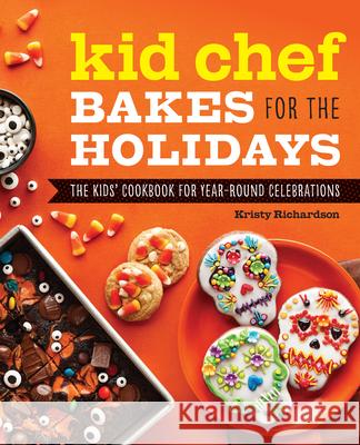 Kid Chef Bakes for the Holidays: The Kids' Cookbook for Year-Round Celebrations Richardson, Kristy 9781647392956 Rockridge Press