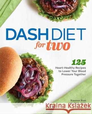 Dash Diet for Two: 125 Heart-Healthy Recipes to Lower Your Blood Pressure Together Rosanne, Rd MS Rust 9781647393113