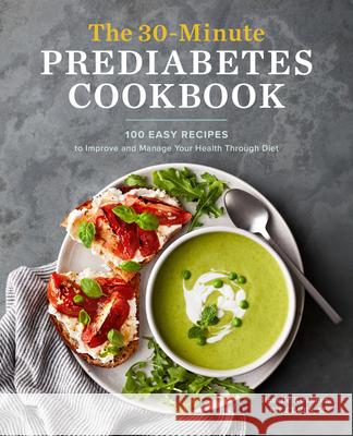 The 30-Minute Prediabetes Cookbook: 100 Easy Recipes to Improve and Manage Your Health Through Diet Ranelle, Rd Cde MS Kirchner 9781647393243