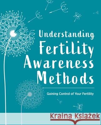 Understanding Fertility Awareness Methods: Gaining Control of Your Fertility Rashmi Kudesia 9781647393564 Rockridge Press