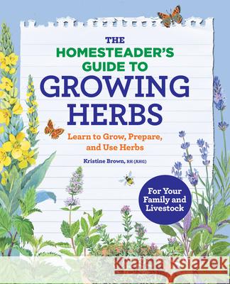 The Homesteader's Guide to Growing Herbs: Learn to Grow, Prepare, and Use Herbs Kristine, Rh (Ahg) Brown 9781647393724 Rockridge Press