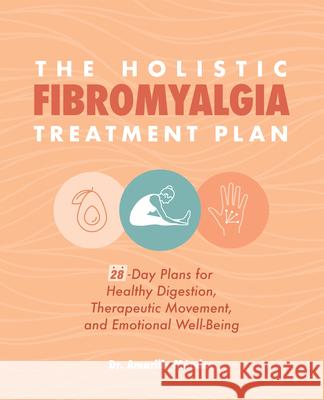 The Holistic Fibromyalgia Treatment Plan: 28-Day Plans for Healthy Digestion, Therapeutic Movement, and Emotional Well-Being M 9781647395032 Rockridge Press