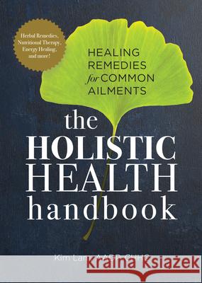 The Holistic Health Handbook: Healing Remedies for Common Ailments Kim Lam 9781647396084 Rockridge Press