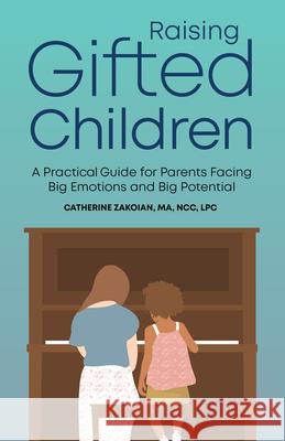 Raising Gifted Children: A Practical Guide for Parents Facing Big Emotions and Big Potential Catherine, Ma Ncc Lpc Zakoian 9781647396299 Rockridge Press