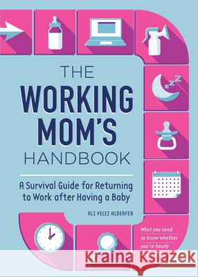 The Working Mom's Handbook: A Survival Guide for Returning to Work After Having a Baby Ali Velez Alderfer 9781647396350 Rockridge Press