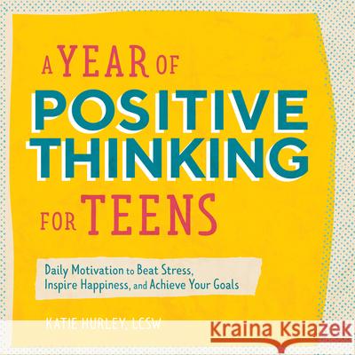 A Year of Positive Thinking for Teens: Daily Motivation to Beat Stress, Inspire Happiness, and Achieve Your Goals Katie, Lcsw Hurley 9781647396404 Rockridge Press