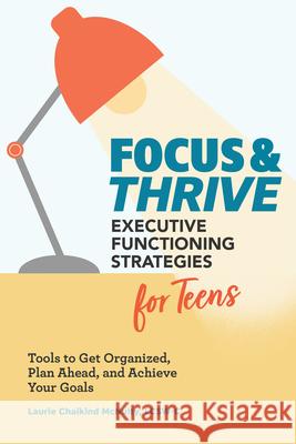 Focus and Thrive: Executive Functioning Strategies for Teens: Tools to Get Organized, Plan Ahead, and Achieve Your Goals Laurie Chaikind, Lcsw McNulty 9781647396510 Rockridge Press