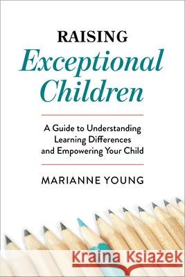 Raising Exceptional Children: A Guide to Understanding Learning Differences and Empowering Your Child Marianne Young 9781647396572 Rockridge Press