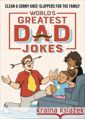 World's Greatest Dad Jokes: Clean & Corny Knee-Slappers for the Family Adrian Kulp 9781647396640 Rockridge Press